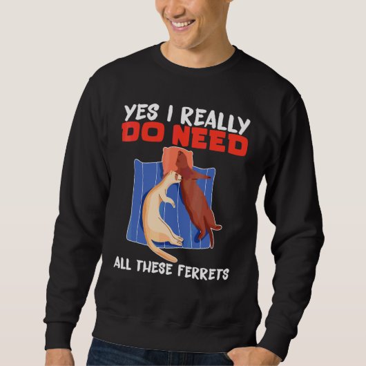 Fret Ja, ik heb echt al deze fretten nodig Trui (Voorkant)