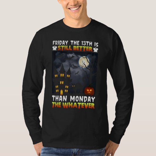 Friday The 13th Is Still Better Than Monday The Wh T-shirt (Voorkant)