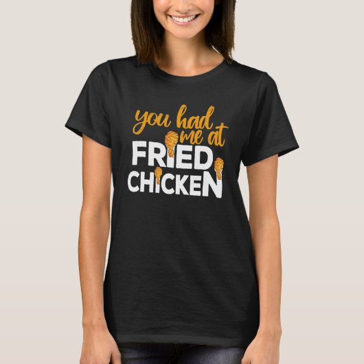 Fried Chicken  You Had Me At Fried Chicken  6 T-shirt (Voorkant)
