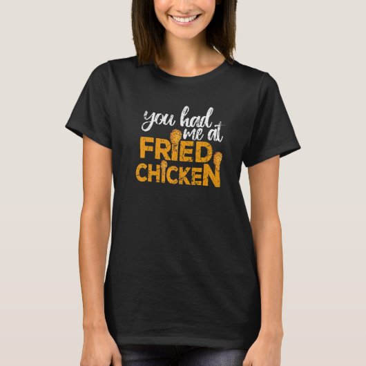 Fried Chicken  You Had Me At Fried Chicken T-shirt (Voorkant)