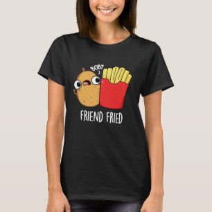Friend Fried Funny French Fries Pun Dark BG T-shirt