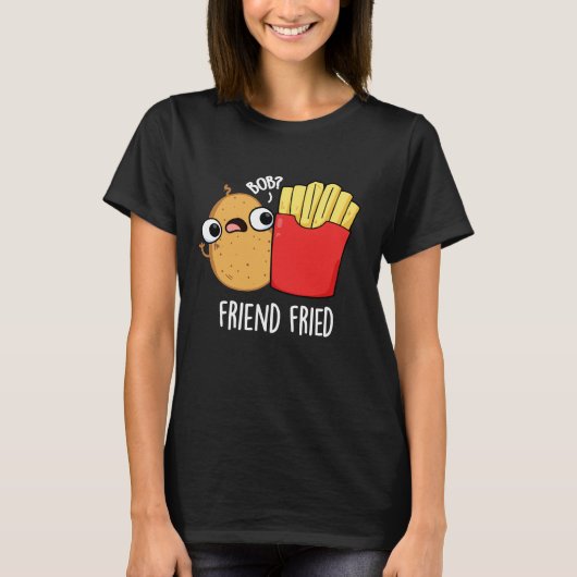 Friend Fried Funny French Fries Pun Dark BG T-shirt (Voorkant)
