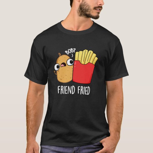 Friend Fried Funny French Fries Pun Dark BG T-shirt (Voorkant)