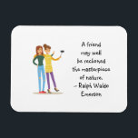 Friend Masterstuk van Natuur Emerson Cute Quote Magneet<br><div class="desc">Citaat magneet met een zin uit de schrijvingen van Ralph Waldo Emerson: "Een vriend kan wel herkend worden als het meesterwerk van de natuur." Voor vrienden van echte, op tijd geteste vriendschap, die weten hoe waar dit gevoel is. Geweldig geschenk voor beste vrienden / BFF Ik heb een afbeelding van...</div>