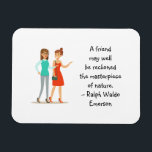 Friend Masterstuk van Natuur Emerson Cute Quote Magneet<br><div class="desc">Citaat magneet met een zin uit de schrijvingen van Ralph Waldo Emerson: "Een vriend kan wel herkend worden als het meesterwerk van de natuur." Voor vrienden van echte, op tijd geteste vriendschap, die weten hoe waar dit gevoel is. Geweldig geschenk voor beste vrienden / BFF Ik heb een afbeelding van...</div>