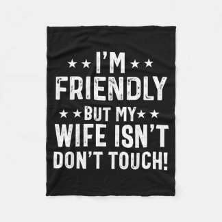 Friendly But Wife Isnt Dont Touch Funny Husband Fleece Deken