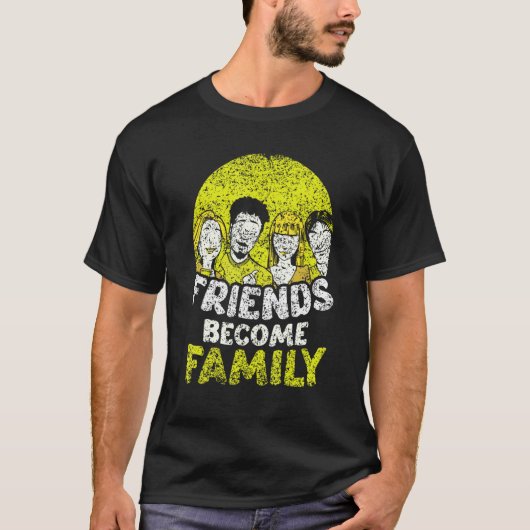 Friends Become Family Sayings Relatives Sarcastic T-shirt (Voorkant)