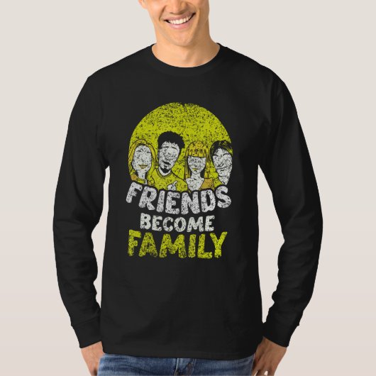 Friends Become Family Sayings Relatives Sarcastic T-shirt (Voorkant)