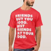 Friends Buy You Food Best Friends Eat Your Food fu T-shirt (Voorkant)
