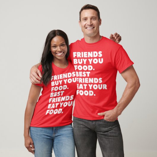 Friends Buy You Food Best Friends Eat Your Food fu T-shirt (Unisex)