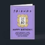 FRIENDS™ | De met de 30e verjaardag Kaart<br><div class="desc">Vier een mijlpaalverjaardag met deze 30e verjaardagskaart met het thema FRIENDS™. Geïnspireerd door het iconische tv-show,  kunt u met deze aanpasbare kaart een persoonlijk bericht toevoegen,  waardoor het een perfecte herinnering is voor fans van de serie.</div>