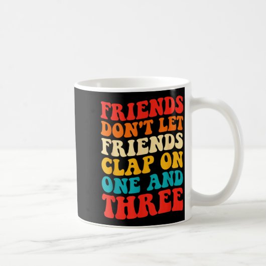 Friends Don't Let Friends Clap On One And Three Re Koffiemok (Rechts)