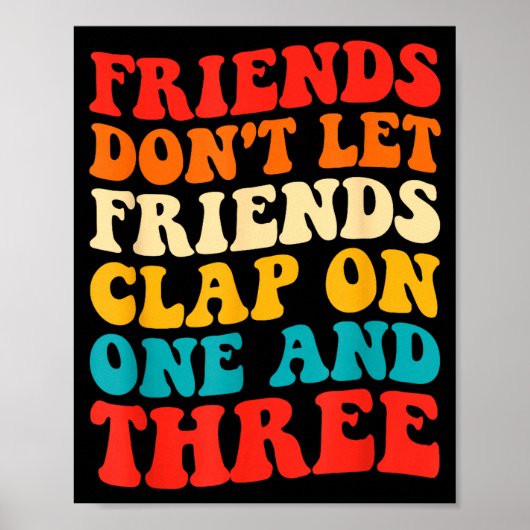 Friends Don't Let Friends Clap On One And Three Re Poster (Voorkant)