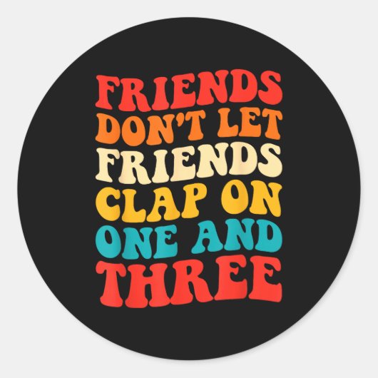 Friends Don't Let Friends Clap On One And Three Re Ronde Sticker (Voorkant)