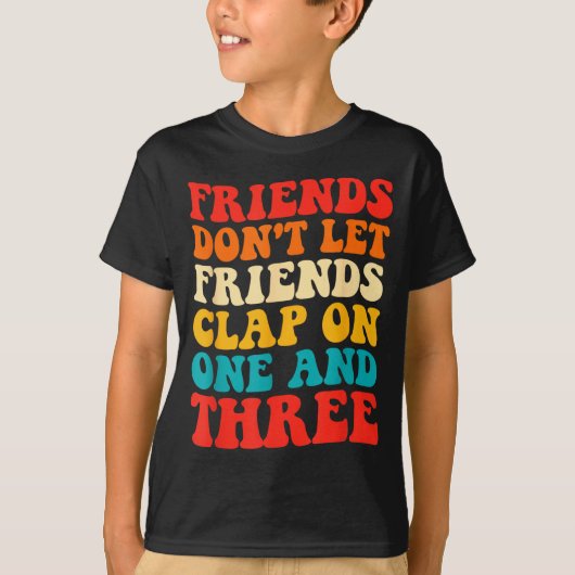 Friends Don't Let Friends Clap On One And Three Re T-shirt (Voorkant)