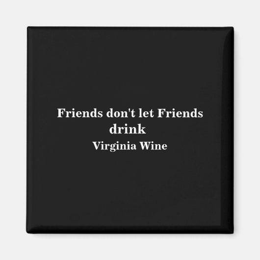 Friends Dont Let Friends Drink Virginia Wine  Magneet (Voorkant)