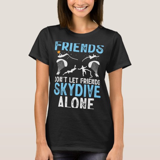 Friends Don't Let Friends Skydive Alone Skydiver S T-shirt (Voorkant)