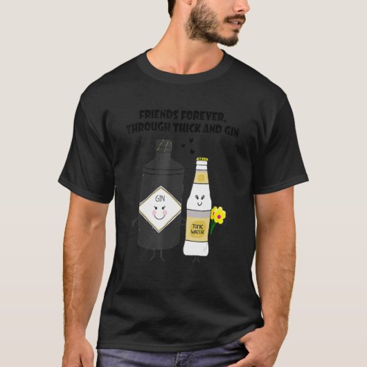 friends forever through thick and gin t-shirt (Voorkant)