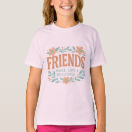 Friends Make Life Beautiful Girls' T-Shirt – Cute 