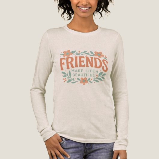 Friends Make Life Beautiful Long Sleeve Shirt  (Voorkant)