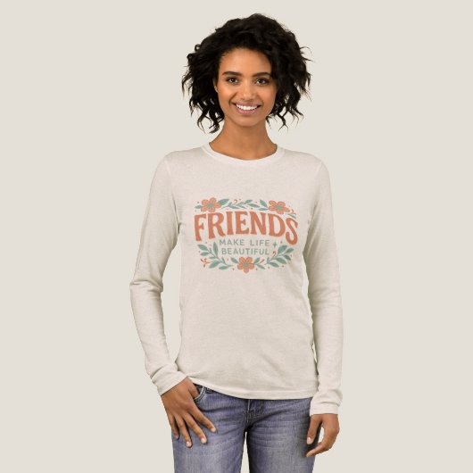 Friends Make Life Beautiful Long Sleeve Shirt (Voorkant)