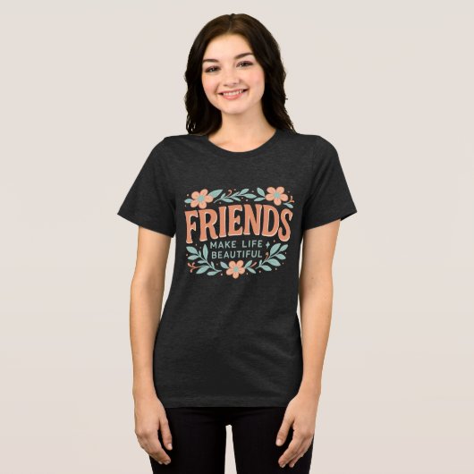 Friends Make Life Beautiful Women’s T-Shirt – Soft (Voorkant volledig)