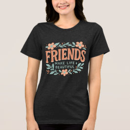 Friends Make Life Beautiful Women’s T-Shirt – Soft