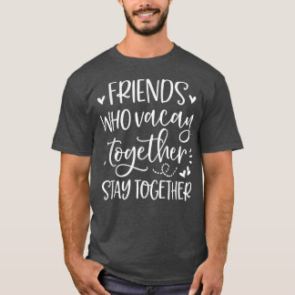Friends Who Vacay Together Stay Together Best Frie T-shirt