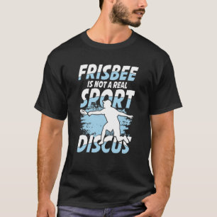 Frisbee is geen echte sportDiscus voor Frisbee T-shirt
