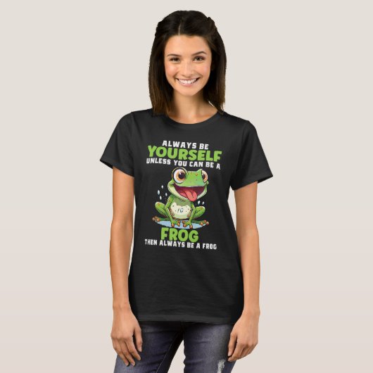 Frog  Always Be Yourself Unless You Can Be A Frog  T-shirt (Voorkant volledig)