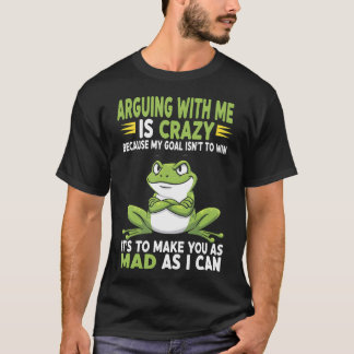 Frog Arguing With Me Is Crazy Because My Goal Isn' T-shirt