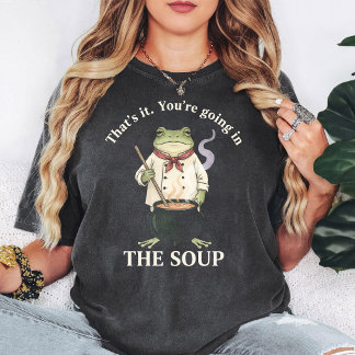 Frog Chef Soup That's It You're Going In T-shirt