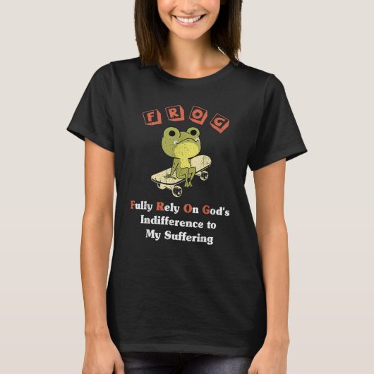 FROG Fully Rely On God's Indifference To My Suffer T-shirt (Voorkant)