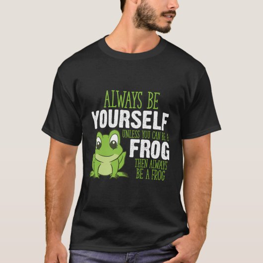 Frog Gifts Always Be Yourself Unless You Can Be A T-shirt (Voorkant)