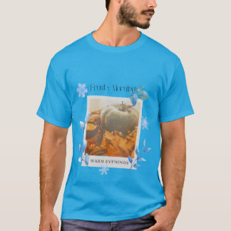 Frosty Mornings, Warm Evenings T-shirt