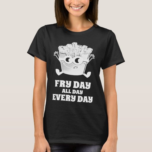 Fry Day All Day Every Day French Fries T-shirt (Voorkant)