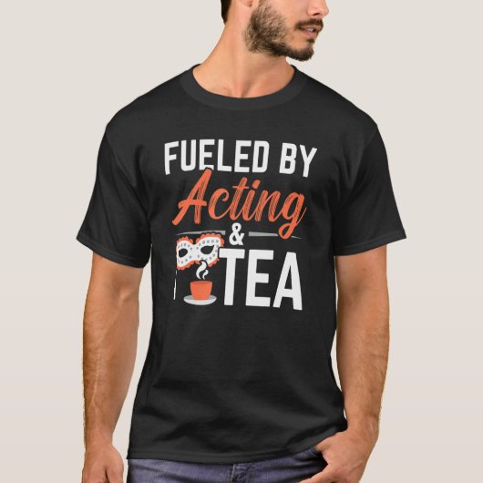 Fueled By Acting And Tea Drinker Performer Artist T-shirt (Voorkant)