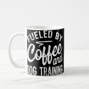 Fueled By Coffee And Dog Training Dog Trainer Koffiemok