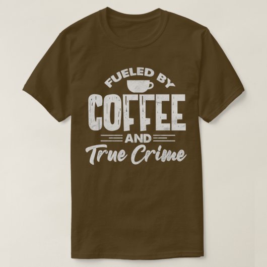 Fueled By Coffee And True Crime Funny Coffee Lover T-shirt (Design voorkant)