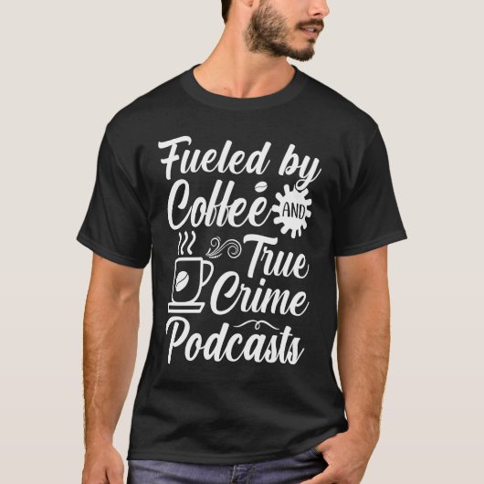 Fueled by Coffee and True Crime Podcasts 11 T-shirt (Voorkant)