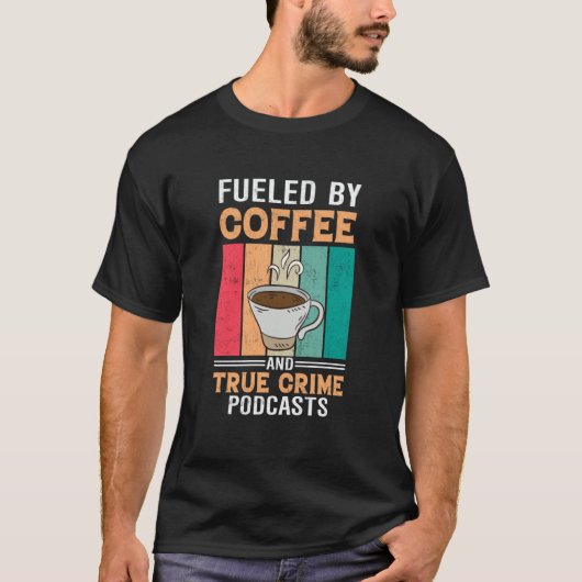 Fueled by Coffee and True Crime Podcasts 27 T-shirt (Voorkant)