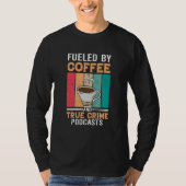 Fueled by Coffee and True Crime Podcasts  27 T-shirt (Voorkant)