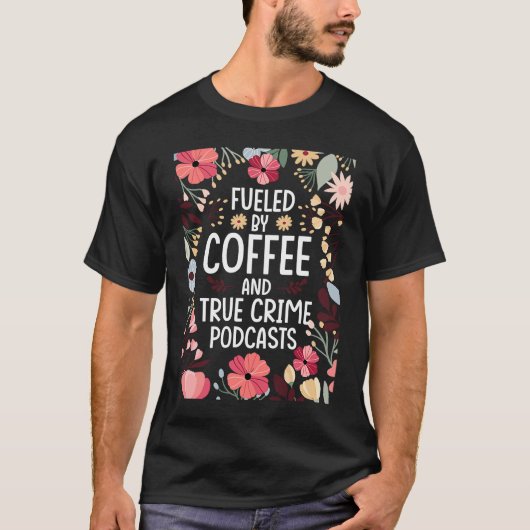 Fueled by Coffee and True Crime Podcasts 2 T-shirt (Voorkant)