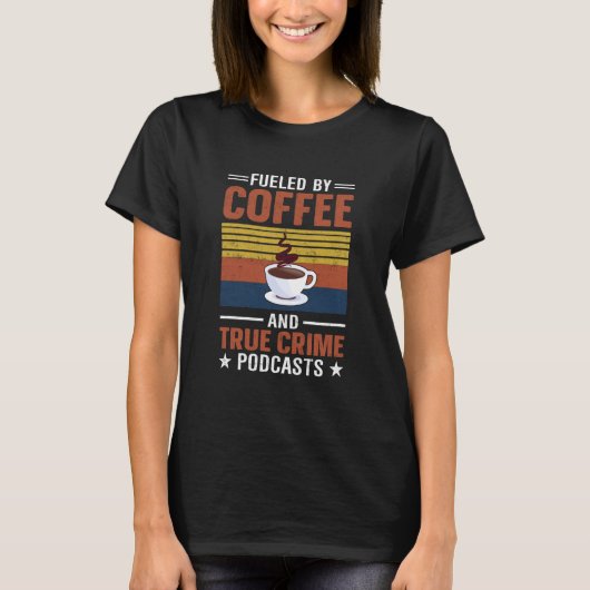 Fueled by Coffee and True Crime Podcasts 8 T-shirt (Voorkant)