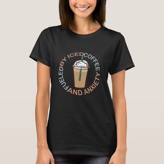 Fueled By Iced Coffee and Anxiety Coffee 4 T-shirt (Voorkant)