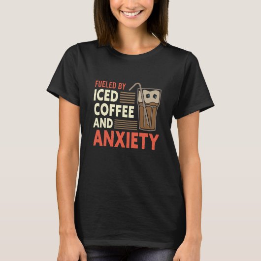 Fueled By Iced Coffee and Anxiety Coffee Humor Quo T-shirt (Voorkant)