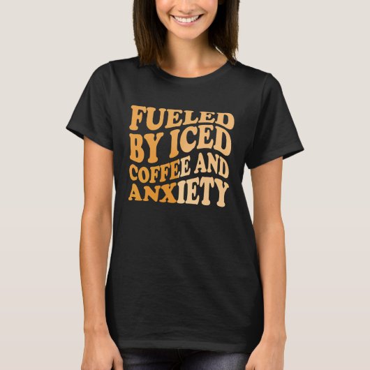 Fueled By Iced Coffee and Anxiety Coffee Humor Quo T-shirt (Voorkant)