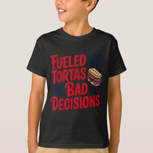Fueled By Tortas And Bad Decisions Funny Tortas  T-shirt (Voorkant)