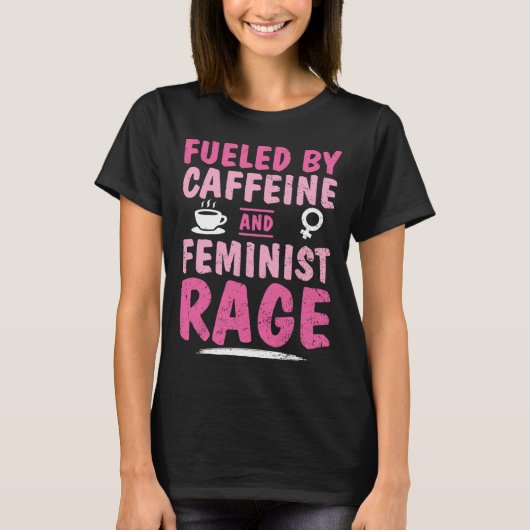 Fueled Caffeine Feminist Rage Feminism Empower Str T-shirt (Voorkant)