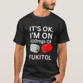 Fukitol Shirt | Het is ok, ik ben op 500mgs van fu (Voorkant)